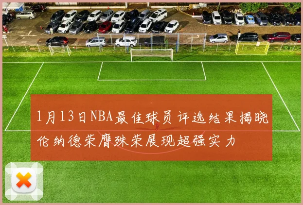 1月13日NBA最佳球员评选结果揭晓伦纳德荣膺殊荣展现超强实力