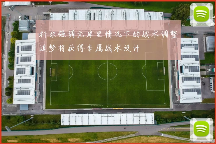 科尔强调无库里情况下的战术调整追梦将获得专属战术设计